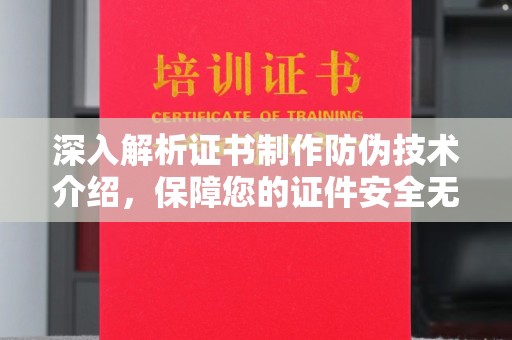 寿县深入解析证书制作防伪技术介绍，保障您的证件安全无忧